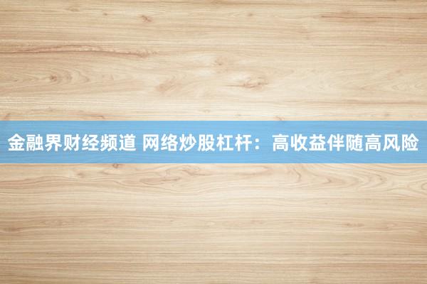 金融界财经频道 网络炒股杠杆：高收益伴随高风险