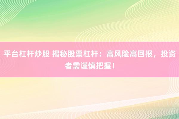 平台杠杆炒股 揭秘股票杠杆：高风险高回报，投资者需谨慎把握！