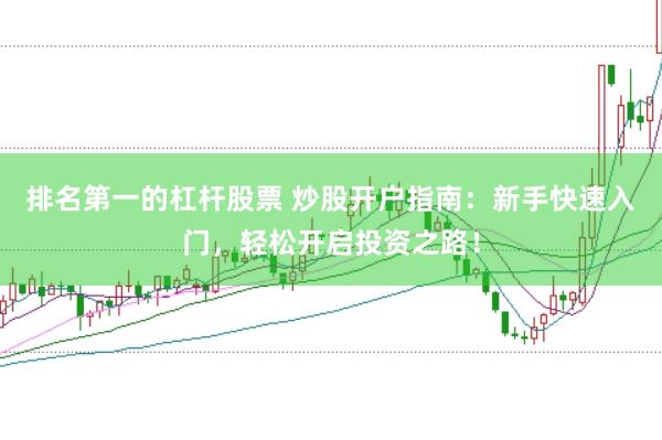 排名第一的杠杆股票 炒股开户指南：新手快速入门，轻松开启投资之路！