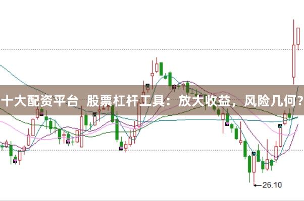 十大配资平台  股票杠杆工具：放大收益，风险几何？