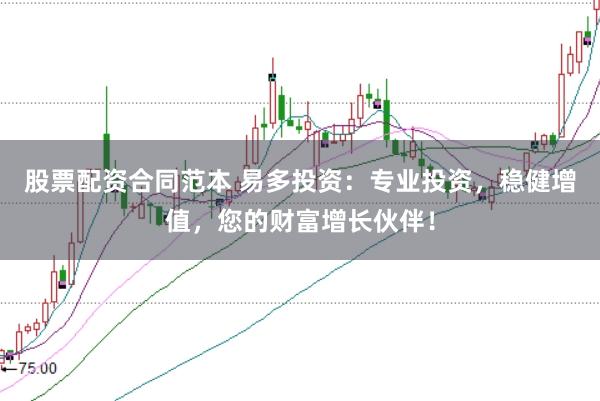 股票配资合同范本 易多投资：专业投资，稳健增值，您的财富增长伙伴！