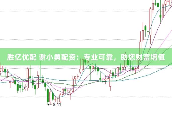 胜亿优配 谢小勇配资：专业可靠，助您财富增值