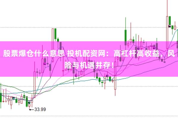 股票爆仓什么意思 投机配资网：高杠杆高收益，风险与机遇并存！