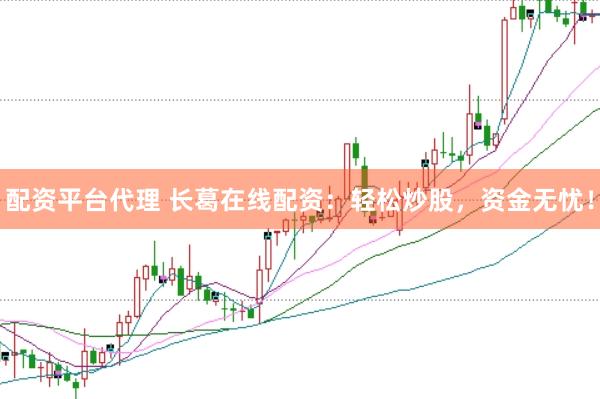 配资平台代理 长葛在线配资:轻松炒股,资金无忧!