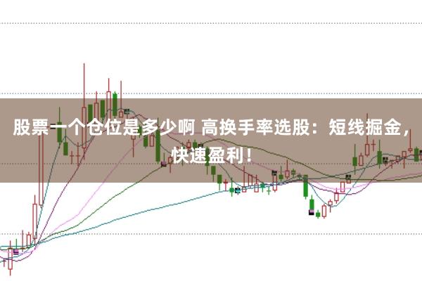 股票一个仓位是多少啊 高换手率选股：短线掘金，快速盈利！