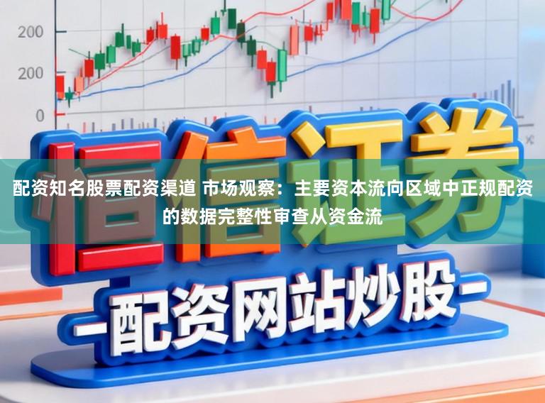 配资知名股票配资渠道 市场观察：主要资本流向区域中正规配资的数据完整性审查从资金流