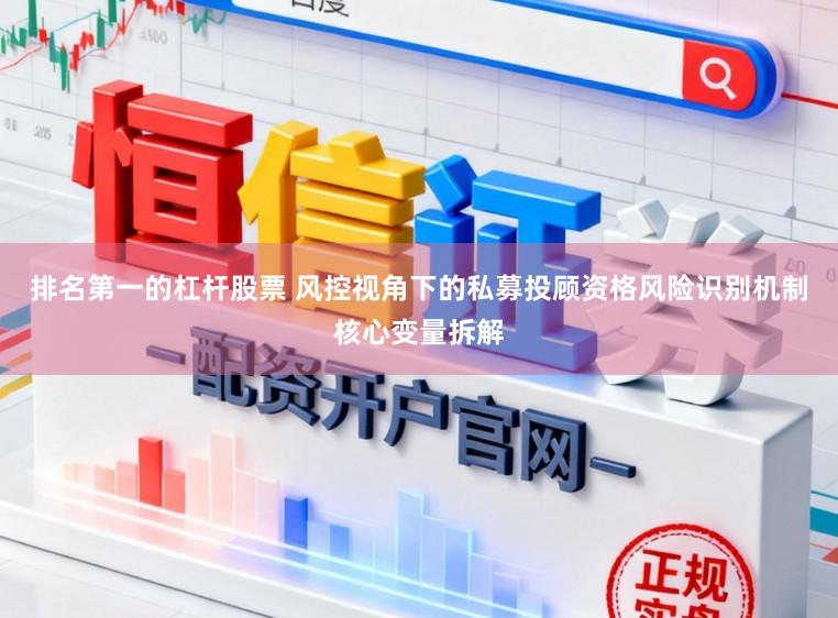 排名第一的杠杆股票 风控视角下的私募投顾资格风险识别机制核心变量拆解