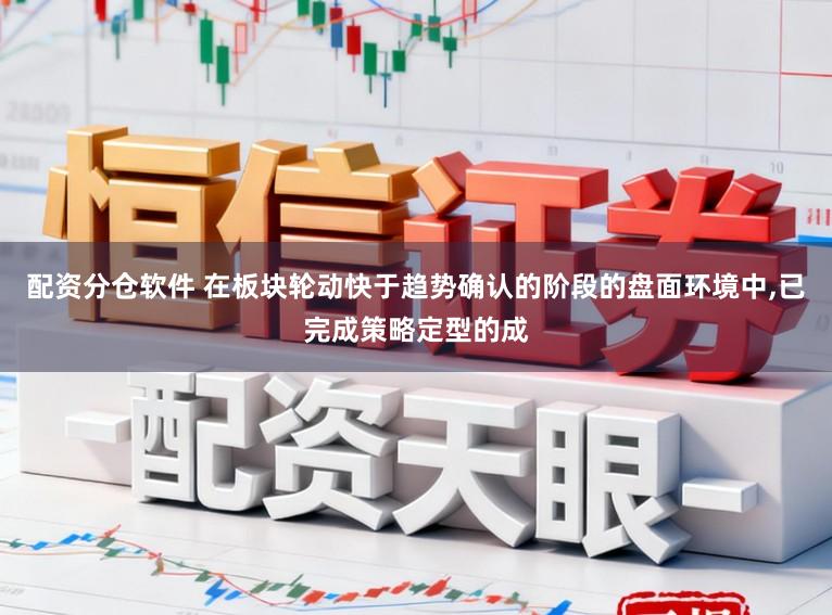 配资分仓软件 在板块轮动快于趋势确认的阶段的盘面环境中，已完成策略定型的成