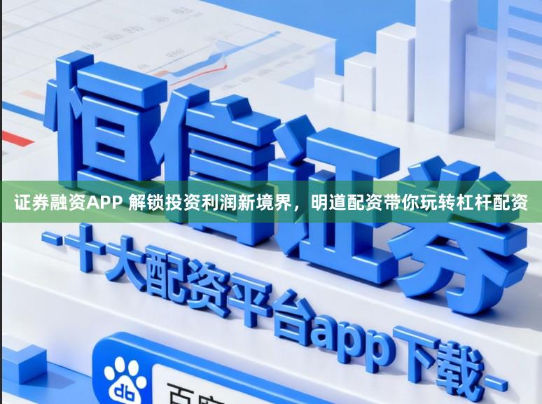 证券融资APP 解锁投资利润新境界，明道配资带你玩转杠杆配资