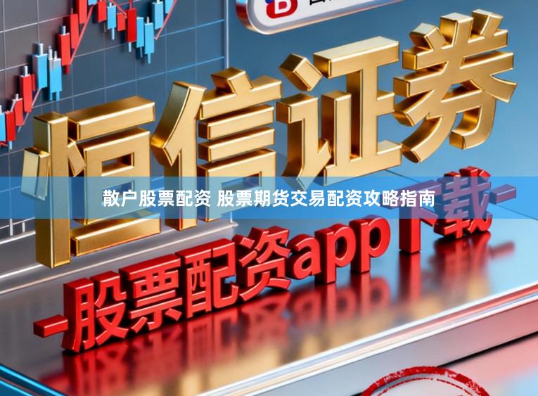 散户股票配资 股票期货交易配资攻略指南