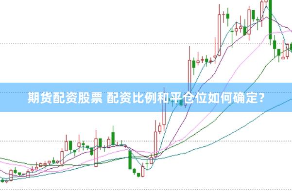 期货配资股票 配资比例和平仓位如何确定？
