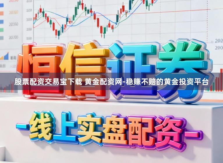 股票配资交易宝下载 黄金配资网-稳赚不赔的黄金投资平台