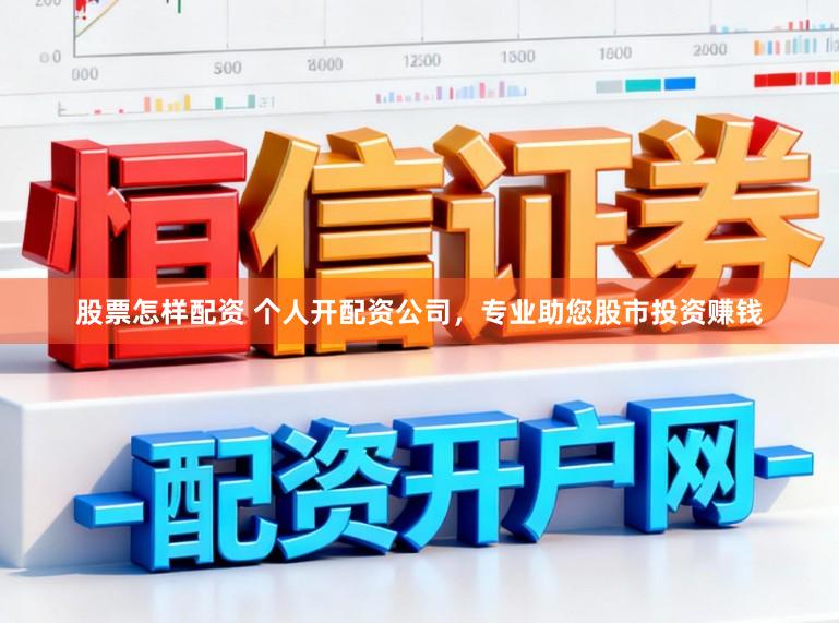 股票怎样配资 个人开配资公司,专业助您股市投资赚钱
