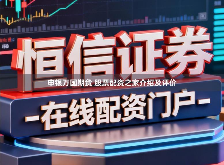 申银万国期货 股票配资之家介绍及评价