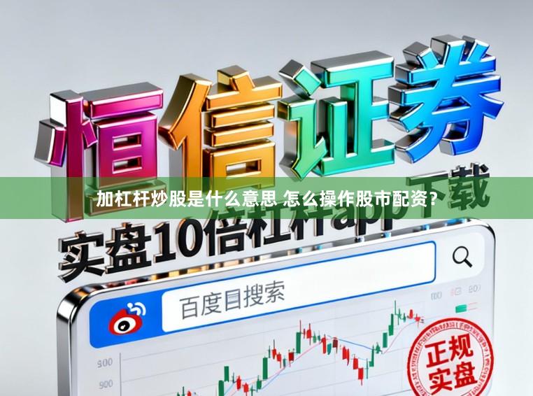 加杠杆炒股是什么意思 怎么操作股市配资？