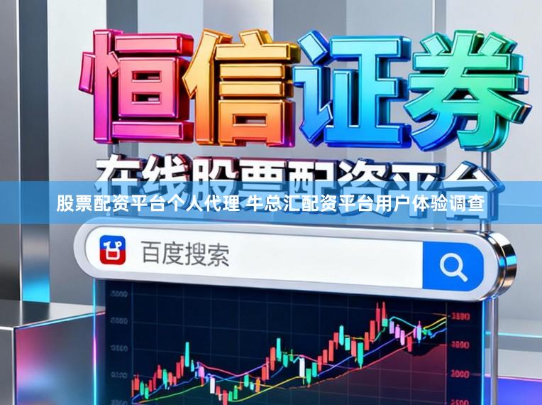 股票配资平台个人代理 牛总汇配资平台用户体验调查