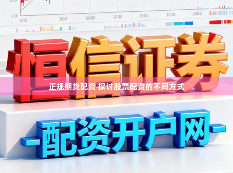 正规期货配资 探讨股票配资的不同方式