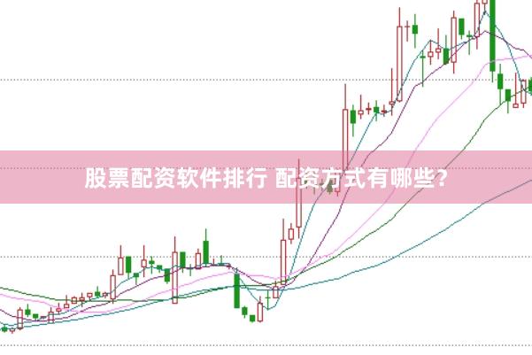 股票配资软件排行 配资方式有哪些?